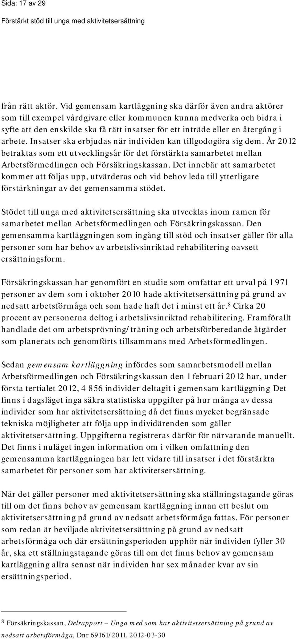 återgång i arbete. Insatser ska erbjudas när individen kan tillgodogöra sig dem. År 2012 betraktas som ett utvecklingsår för det förstärkta samarbetet mellan Arbetsförmedlingen och Försäkringskassan.