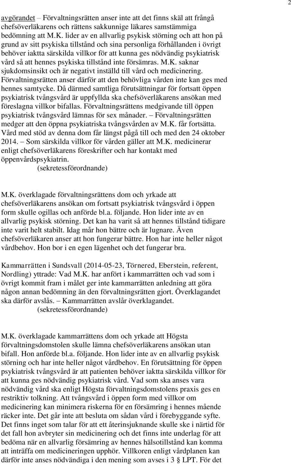 psykiatrisk vård så att hennes psykiska tillstånd inte försämras. M.K. saknar sjukdomsinsikt och är negativt inställd till vård och medicinering.