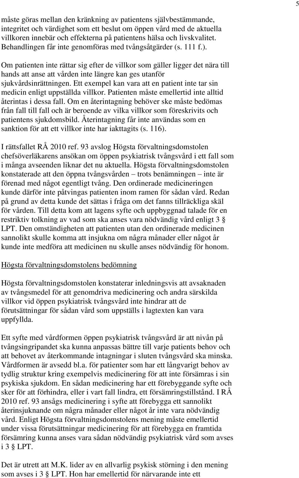 Om patienten inte rättar sig efter de villkor som gäller ligger det nära till hands att anse att vården inte längre kan ges utanför sjukvårdsinrättningen.