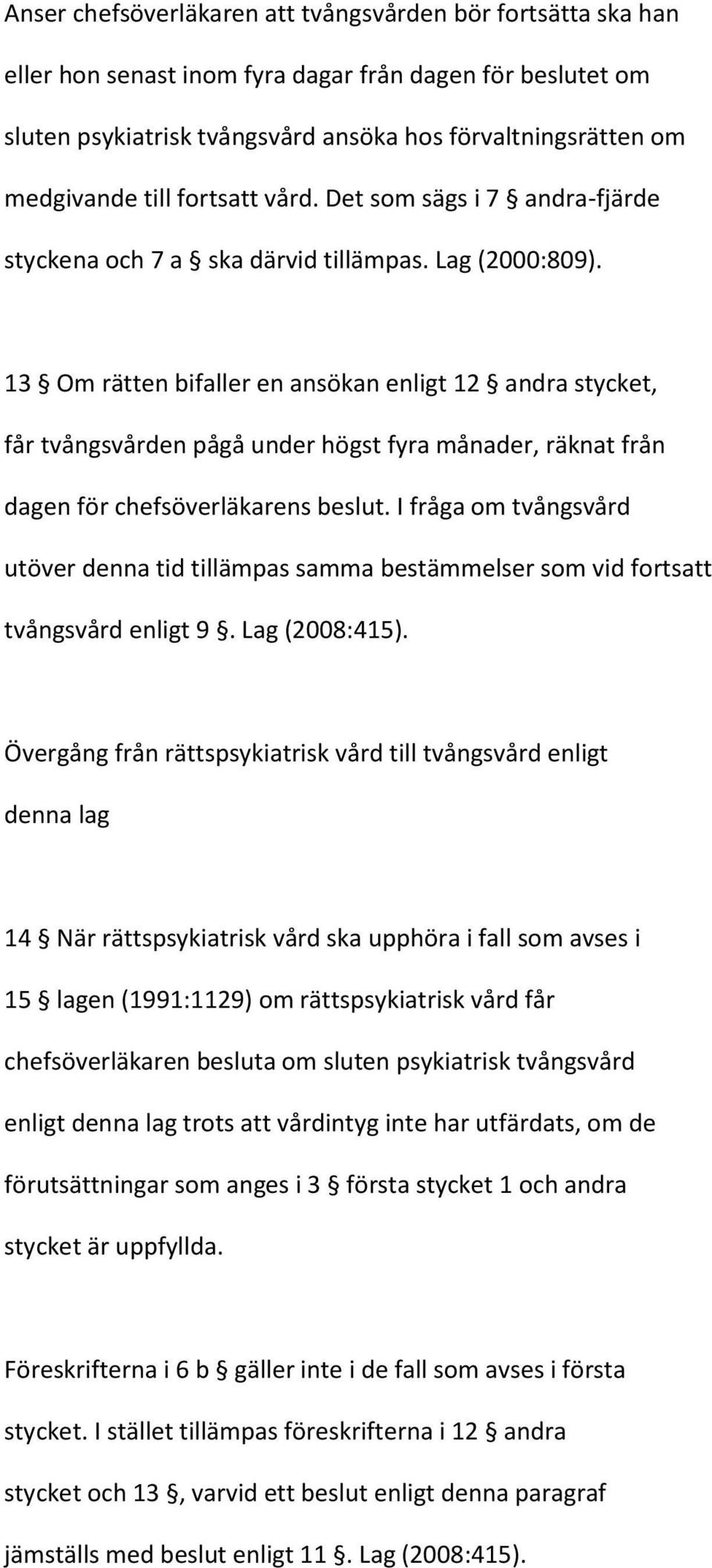 13 Om rätten bifaller en ansökan enligt 12 andra stycket, får tvångsvården pågå under högst fyra månader, räknat från dagen för chefsöverläkarens beslut.