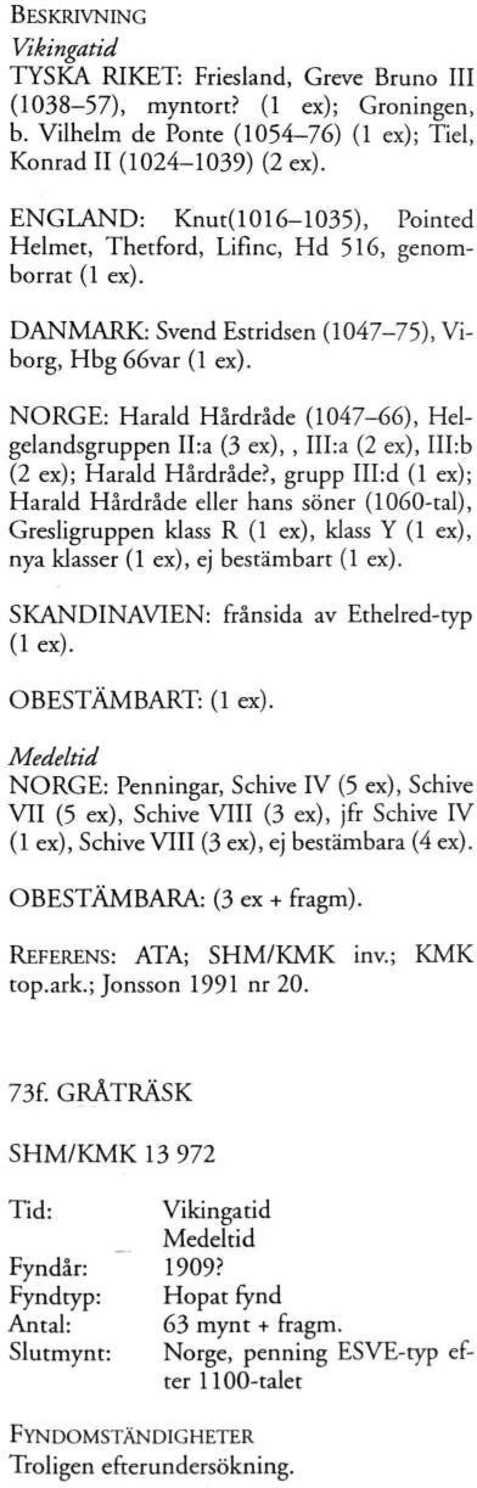 NORGE: Harald Hårdråde (1047-66), Helgelandsgruppen II:a (3 ex),, III:a (2 ex), III:b (2 ex); Harald Hårdråde?