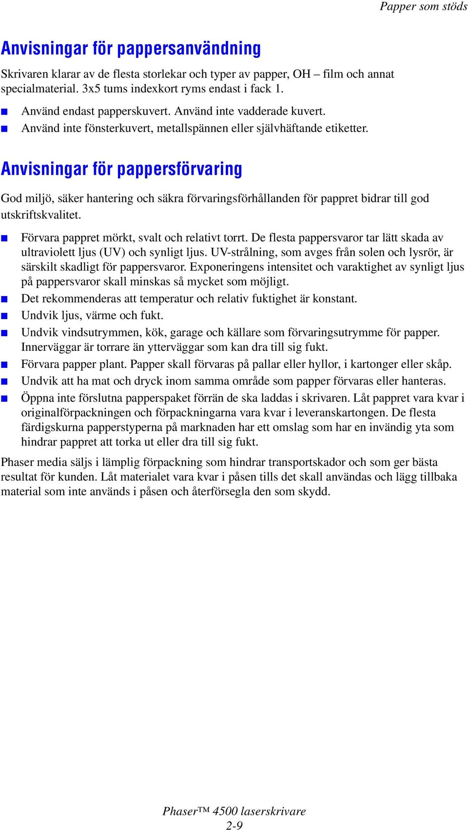 Anvisningar för pappersförvaring God miljö, säker hantering och säkra förvaringsförhållanden för pappret bidrar till god utskriftskvalitet. Förvara pappret mörkt, svalt och relativt torrt.