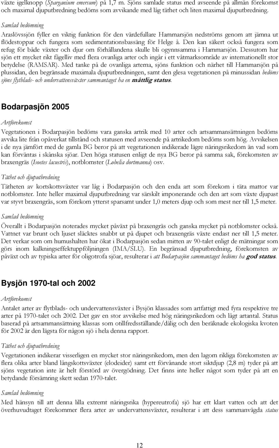 Den kan säkert också fungera som refug för både växter och djur om förhållandena skulle bli ogynnsamma i Hammarsjön.