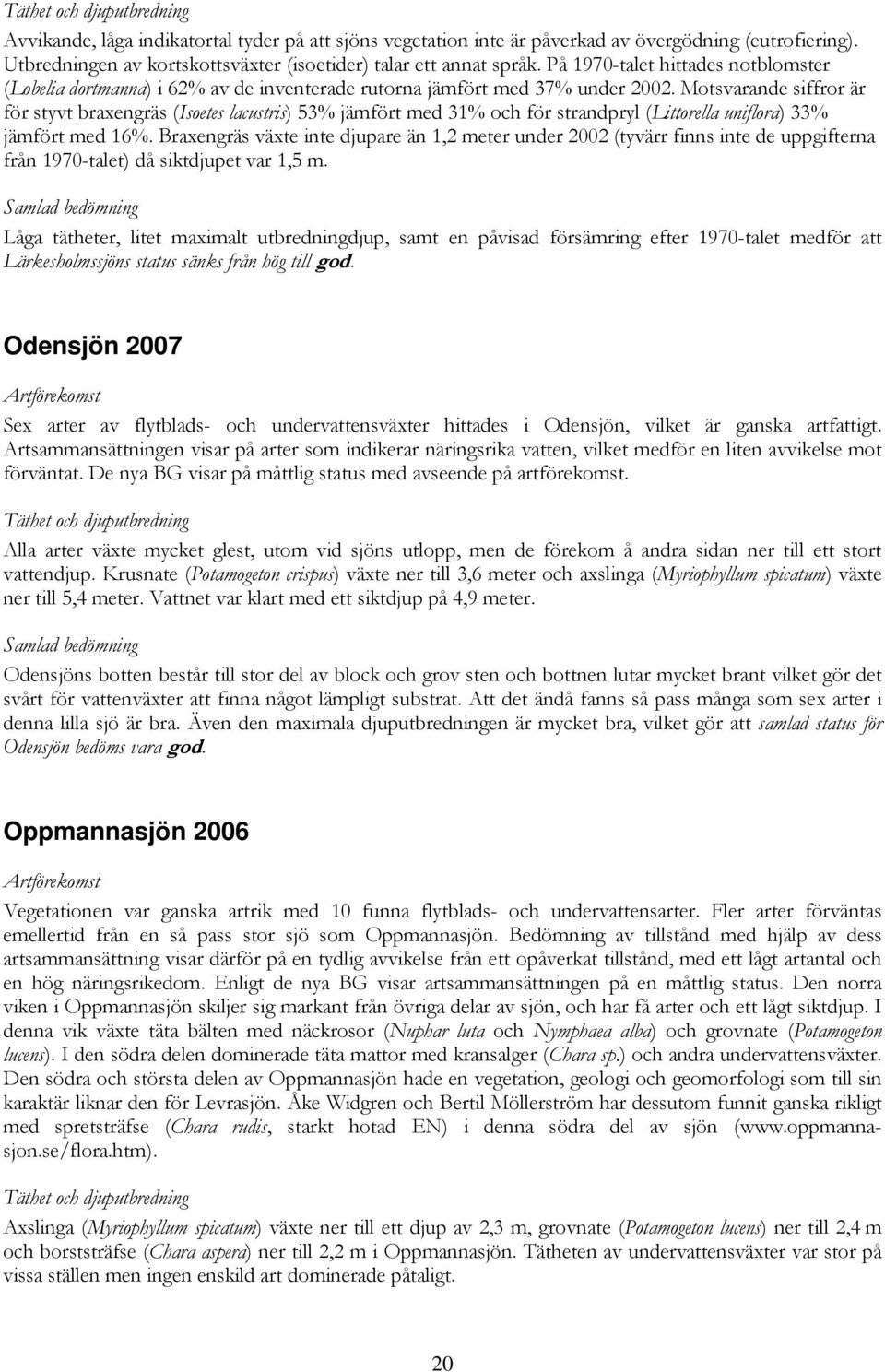 Motsvarande siffror är för styvt braxengräs (Isoetes lacustris) 53% jämfört med 31% och för strandpryl (Littorella uniflora) 33% jämfört med 16%.