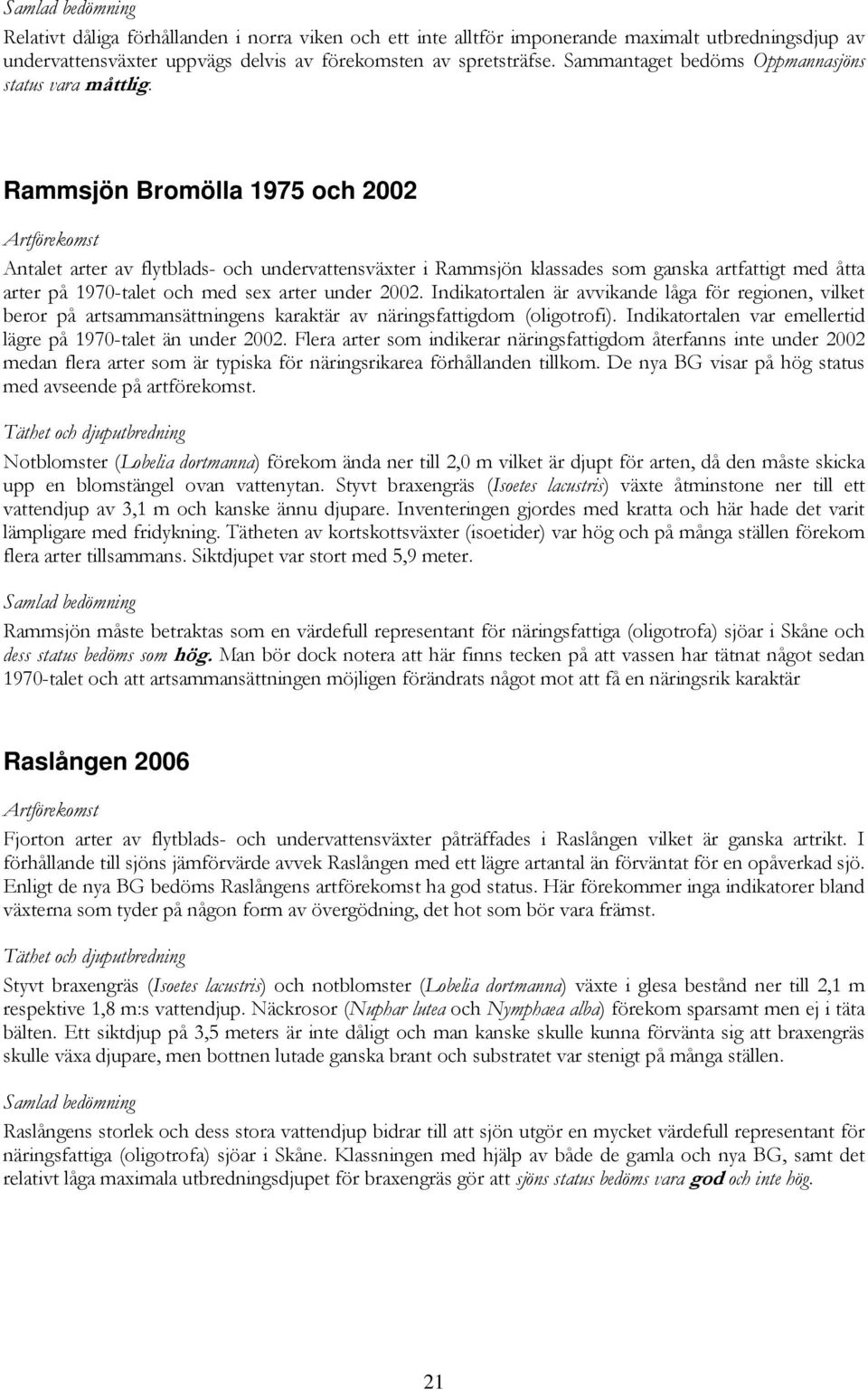 Rammsjön Bromölla 1975 och 2002 Antalet arter av flytblads- och undervattensväxter i Rammsjön klassades som ganska med åtta arter på 1970-talet och med sex arter under 2002.