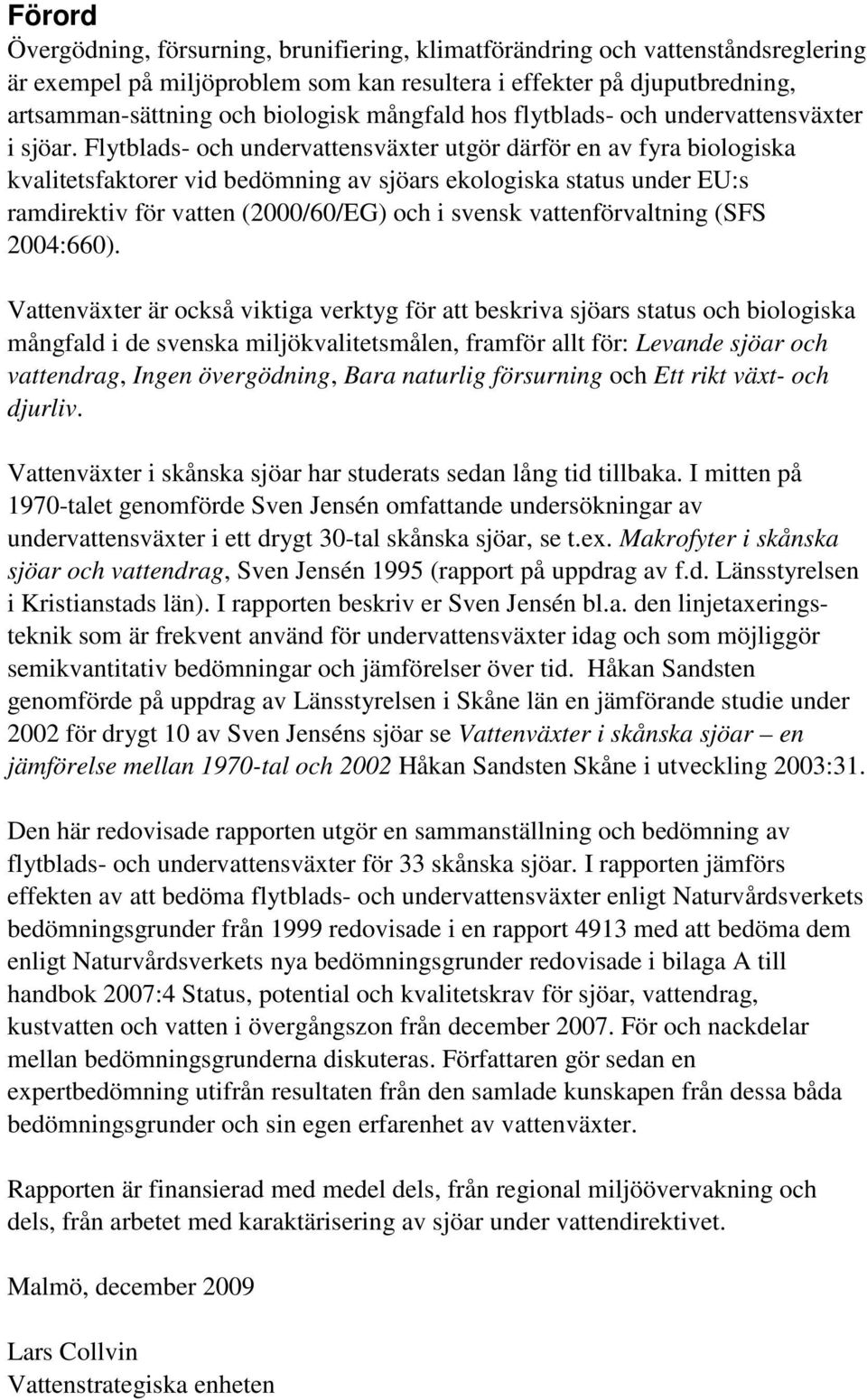 Flytblads- och undervattensväxter utgör därför en av fyra biologiska kvalitetsfaktorer vid bedömning av sjöars ekologiska status under EU:s ramdirektiv för vatten (2000/60/EG) och i svensk