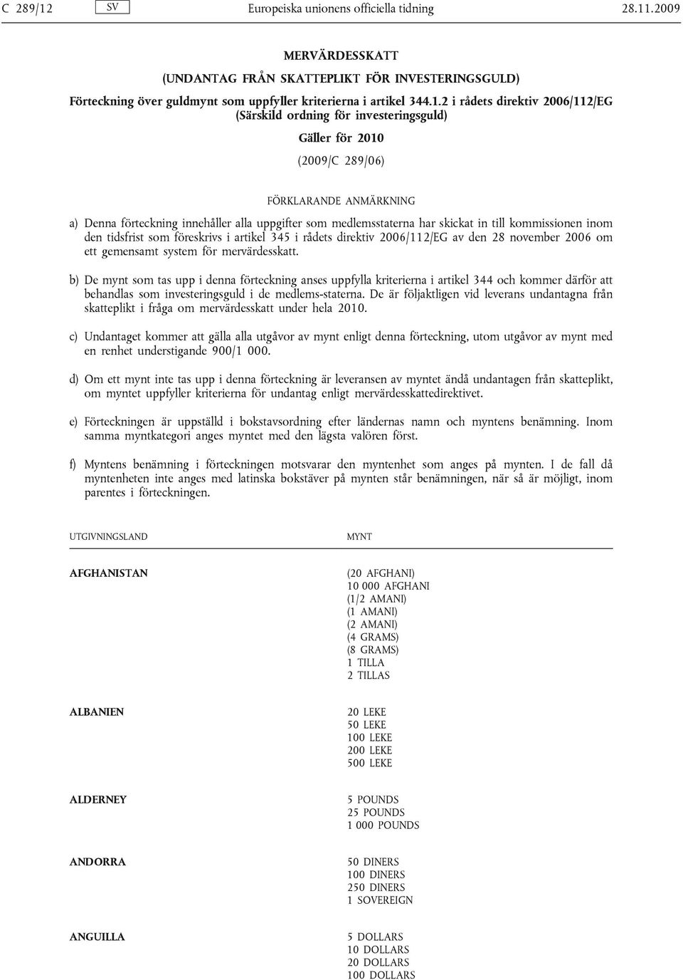 .2009 MERVÄRDESSKATT (UNDANTAG FRÅN SKATTEPLIKT FÖR INVESTERINGSGULD) Förteckning över guldmynt som uppfyller kriterierna i artikel 344.1.