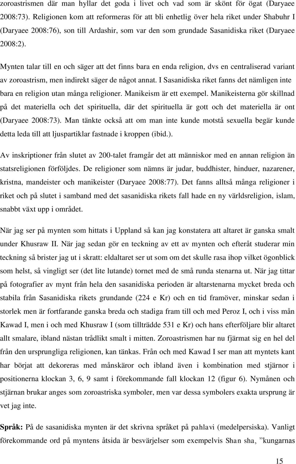 Mynten talar till en och säger att det finns bara en enda religion, dvs en centraliserad variant av zoroastrism, men indirekt säger de något annat.