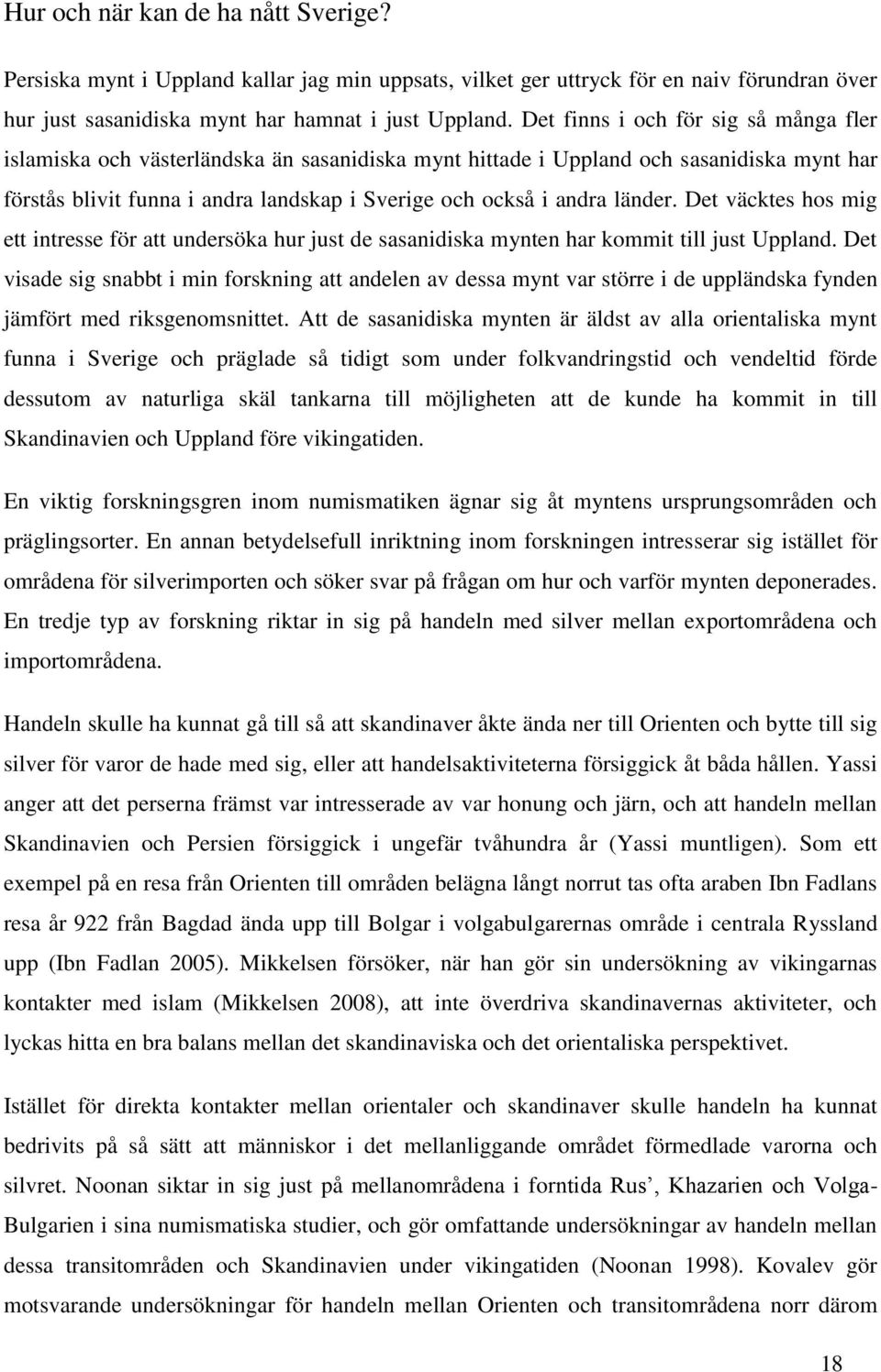 länder. Det väcktes hos mig ett intresse för att undersöka hur just de sasanidiska mynten har kommit till just Uppland.