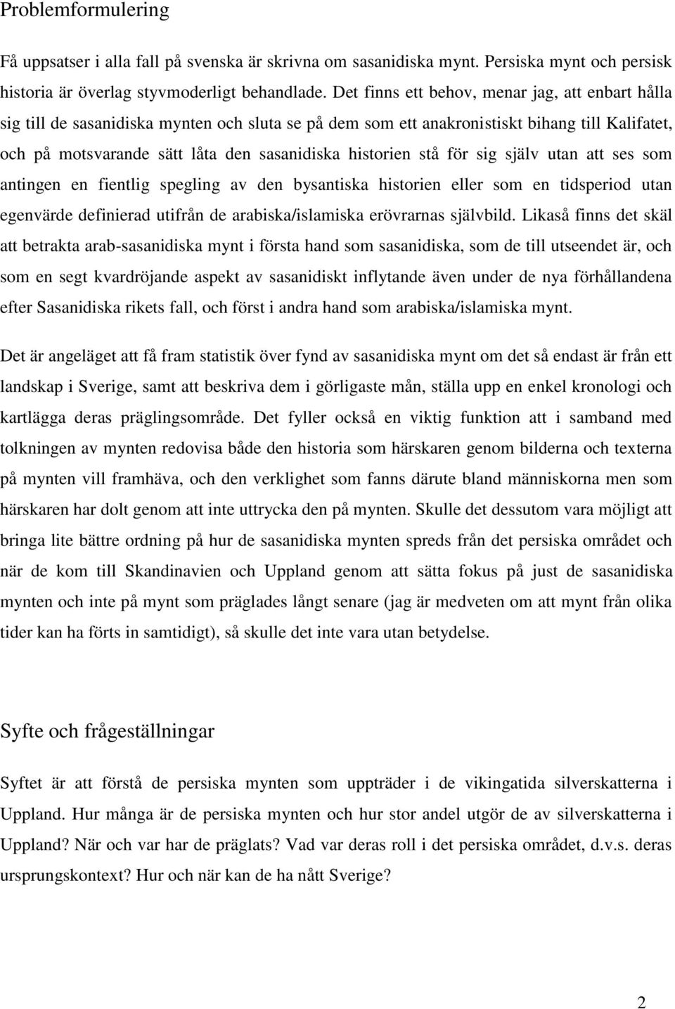 historien stå för sig själv utan att ses som antingen en fientlig spegling av den bysantiska historien eller som en tidsperiod utan egenvärde definierad utifrån de arabiska/islamiska erövrarnas