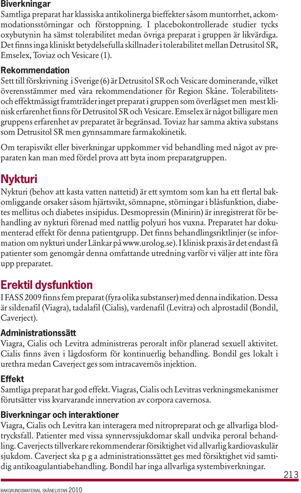 Det finns inga kliniskt betydelsefulla skillnader i tolerabilitet mellan Detrusitol SR, Emselex, Toviaz och Vesicare (1).