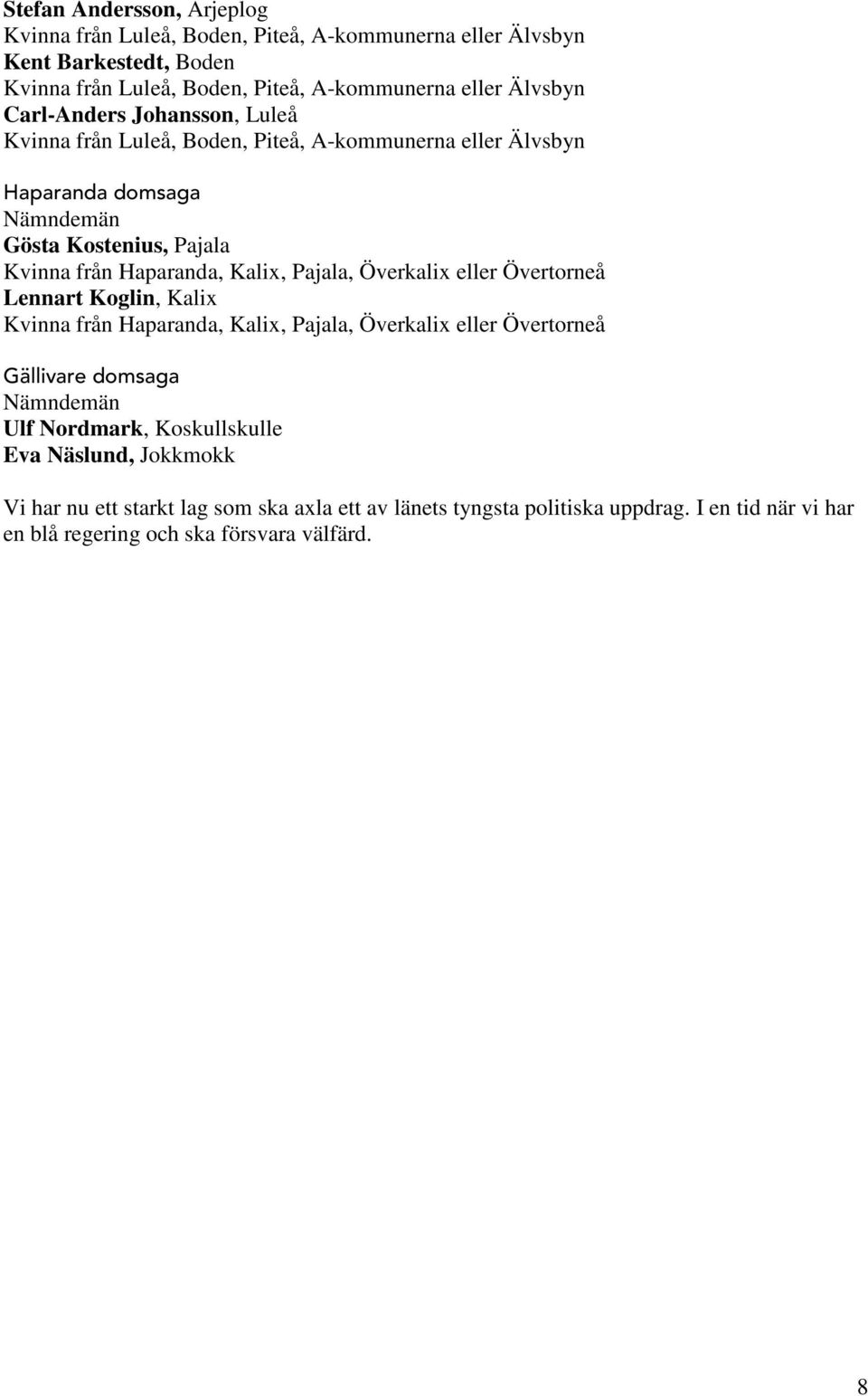 Kalix, Pajala, Överkalix eller Övertorneå Lennart Koglin, Kalix Kvinna från Haparanda, Kalix, Pajala, Överkalix eller Övertorneå Gällivare domsaga Ulf Nordmark,