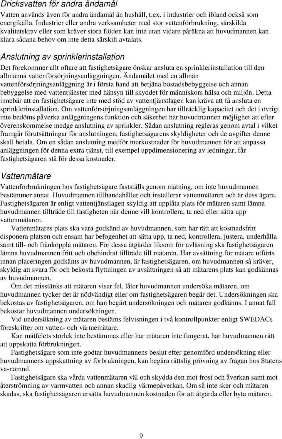 särskilt avtalats. Anslutning av sprinklerinstallation Det förekommer allt oftare att fastighetsägare önskar ansluta en sprinklerinstallation till den allmänna vattenförsörjningsanläggningen.