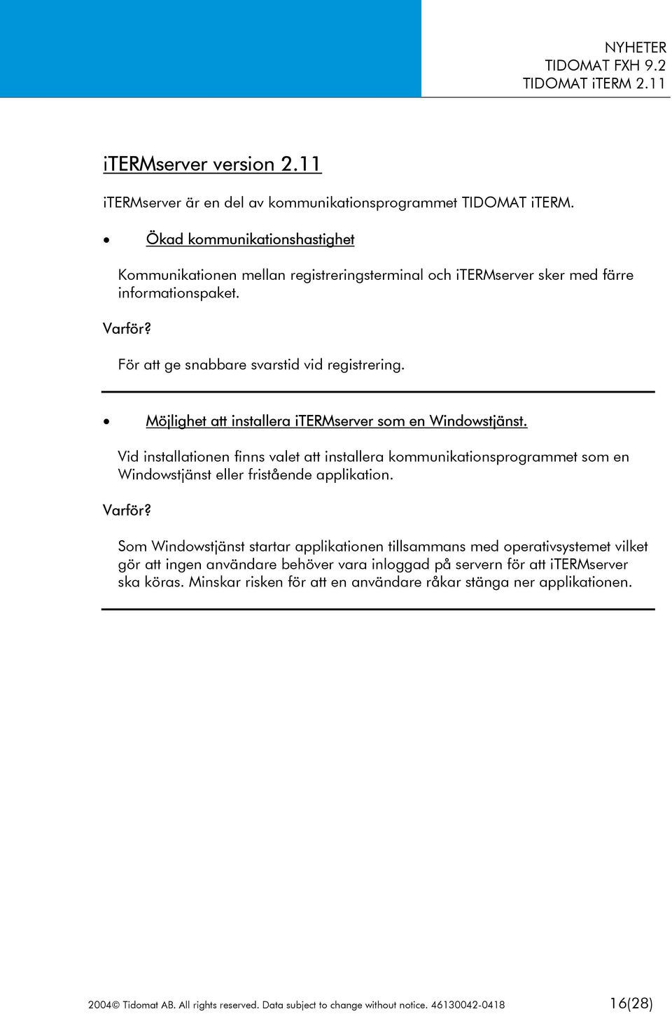 Möjlighet att installera itermserver som en Windowstjänst. Vid installationen finns valet att installera kommunikationsprogrammet som en Windowstjänst eller fristående applikation.