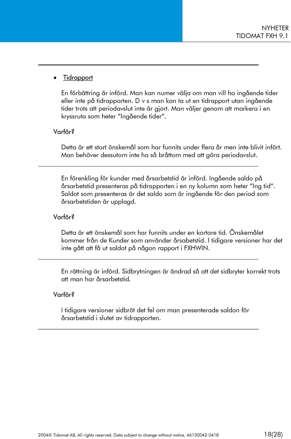 Detta är ett stort önskemål som har funnits under flera år men inte blivit infört. Man behöver dessutom inte ha så bråttom med att göra periodavslut.