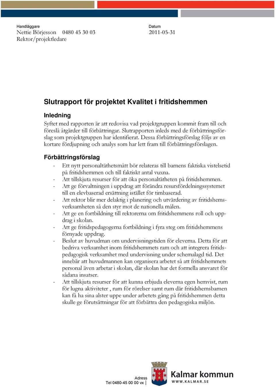 Dessa förbättringsförslag följs av en kortare fördjupning och analys som har lett fram till förbättringsförslagen.