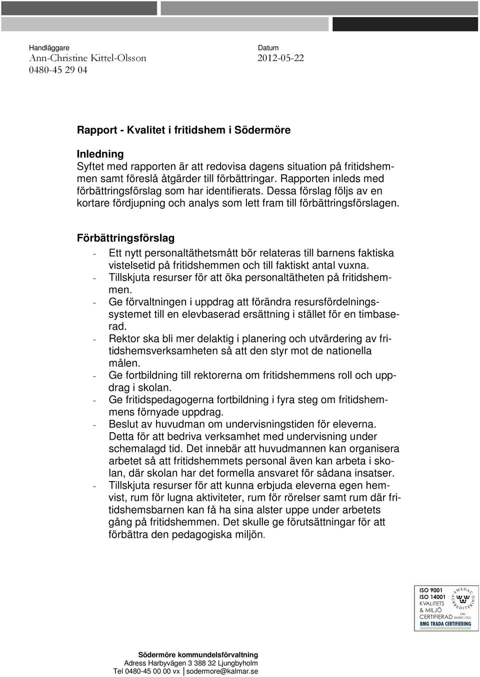 Dessa förslag följs av en kortare fördjupning och analys som lett fram till förbättringsförslagen.