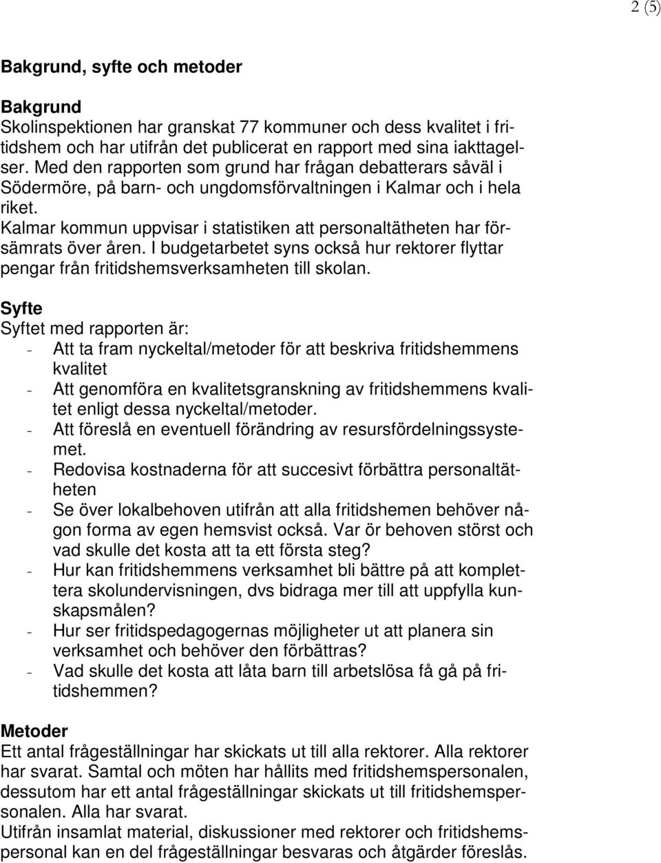 Kalmar kommun uppvisar i statistiken att personaltätheten har försämrats över åren. I budgetarbetet syns också hur rektorer flyttar pengar från fritidshemsverksamheten till skolan.