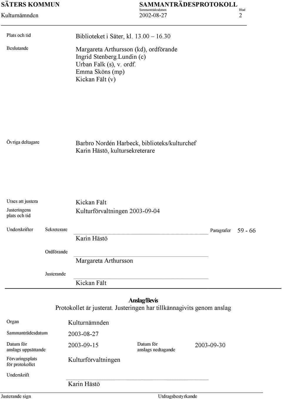 Emma Sköns (mp) Kickan Fält (v) Övriga deltagare Barbro Nordén Harbeck, biblioteks/kulturchef Karin Hästö, kultursekreterare Utses att justera Justeringens plats och tid Kickan Fält