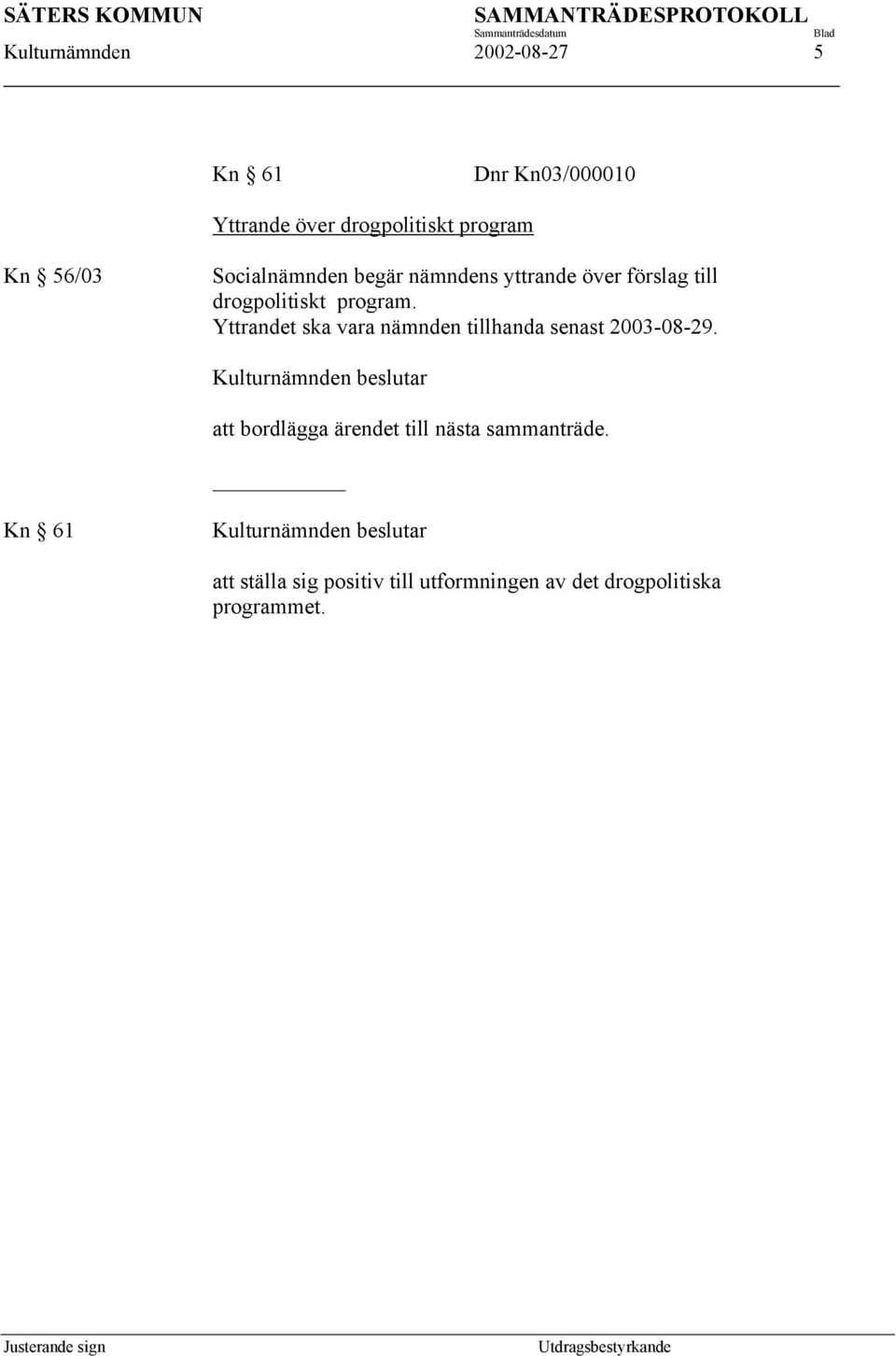 Yttrandet ska vara nämnden tillhanda senast 2003-08-29.
