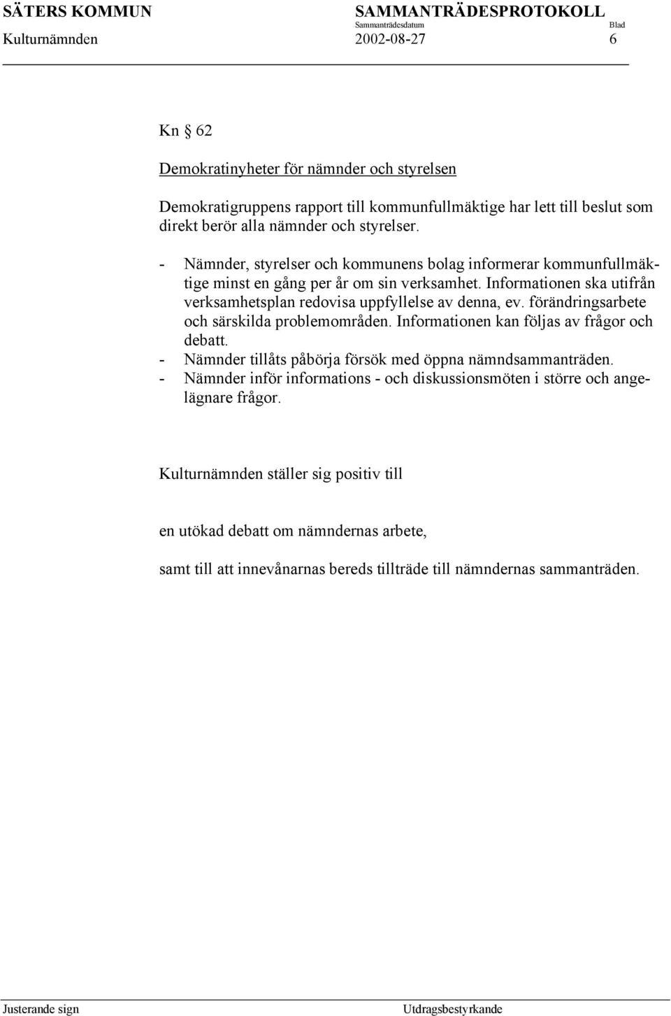 förändringsarbete och särskilda problemområden. Informationen kan följas av frågor och debatt. - Nämnder tillåts påbörja försök med öppna nämndsammanträden.