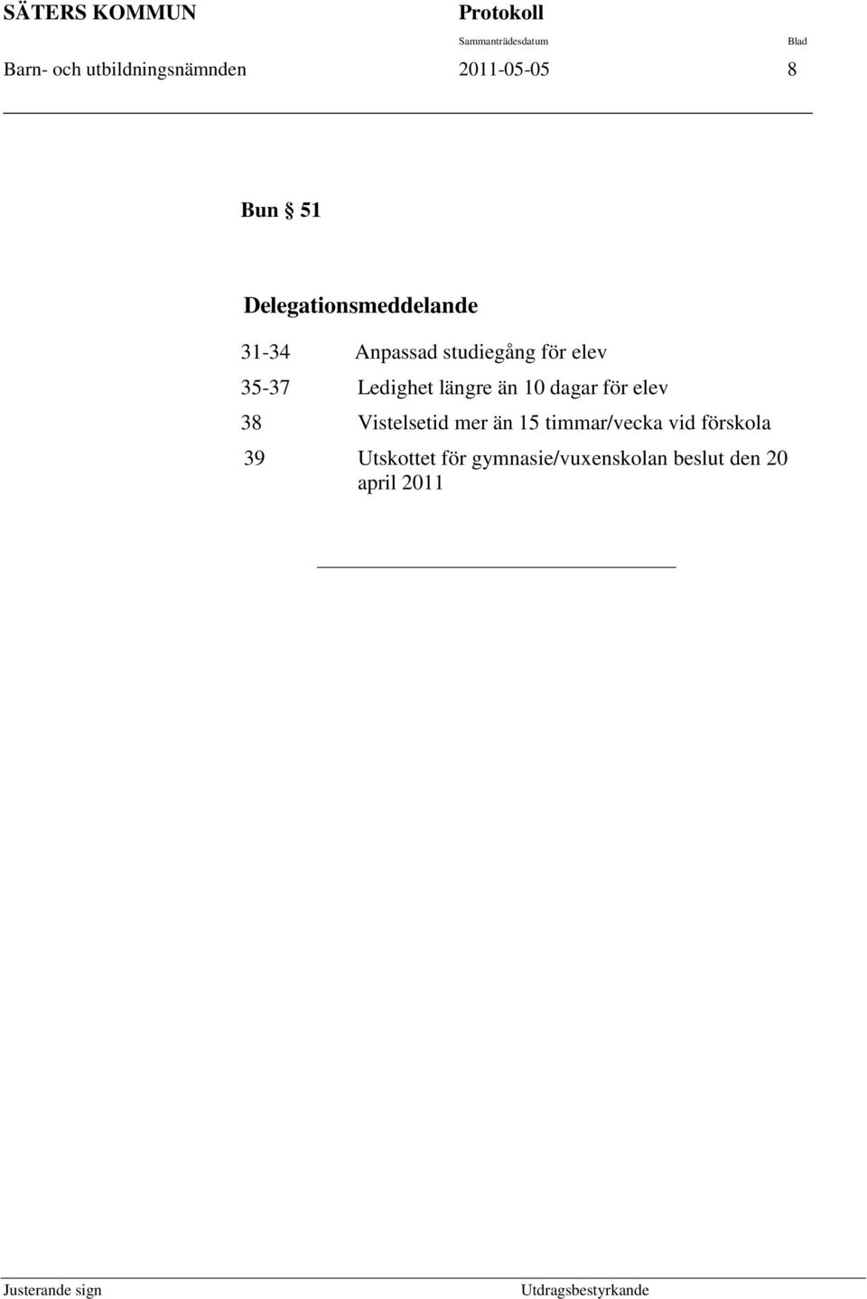 för elev 35-37 Ledighet längre än 10 dagar för elev 38 Vistelsetid mer