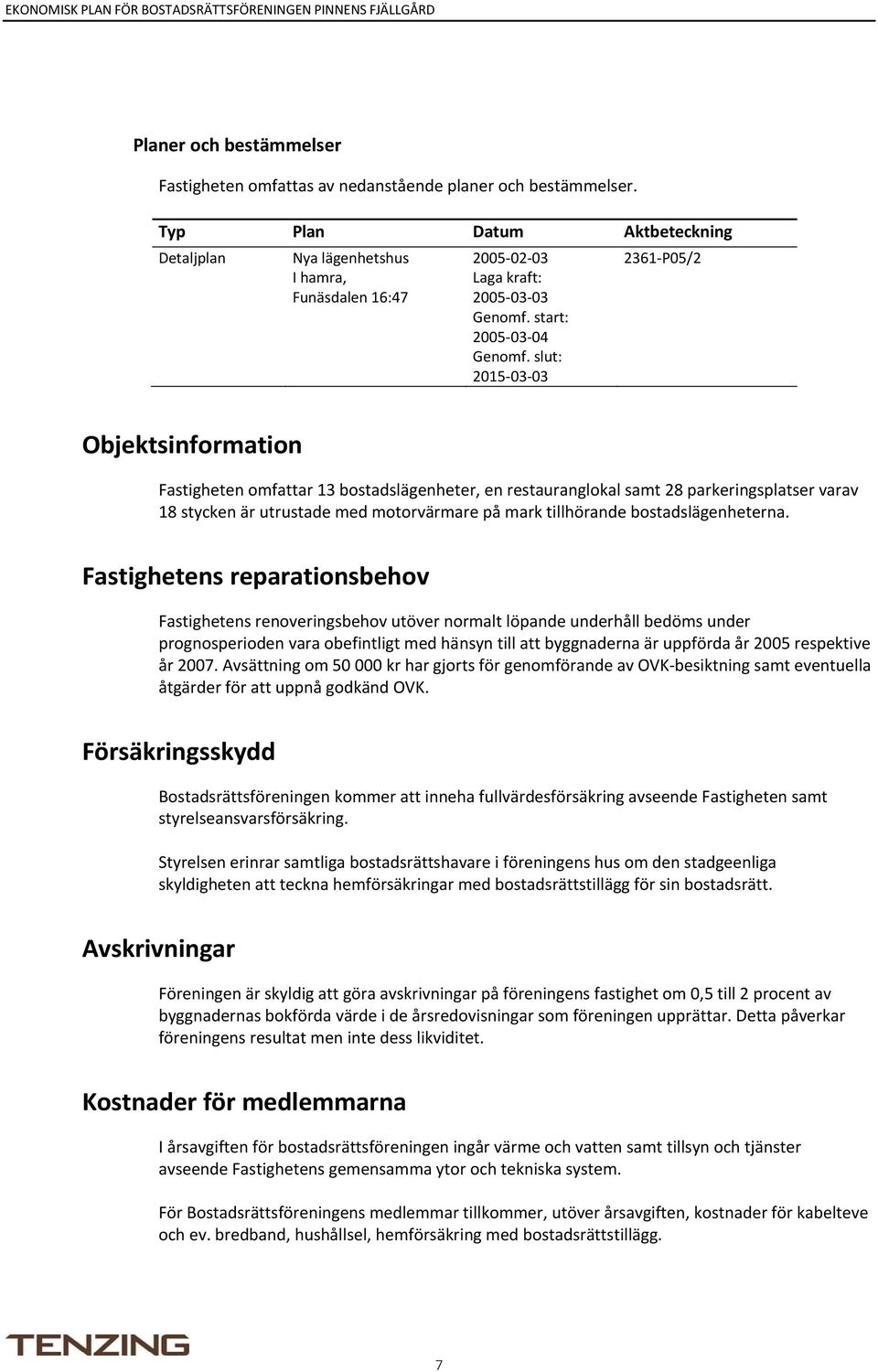 slut: 2015 03 03 2361 P05/2 Objektsinformation Fastigheten omfattar 13 bostadslägenheter, en restauranglokal samt 28 parkeringsplatser varav 18 stycken är utrustade med motorvärmare på mark