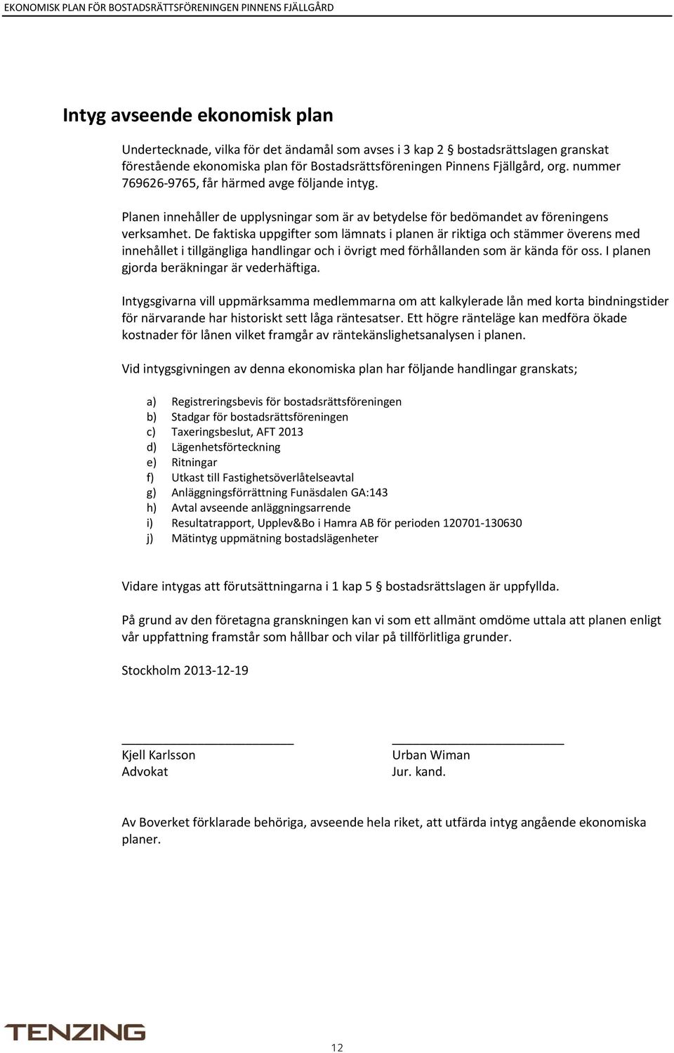 De faktiska uppgifter som lämnats i planen är riktiga och stämmer överens med innehållet i tillgängliga handlingar och i övrigt med förhållanden som är kända för oss.
