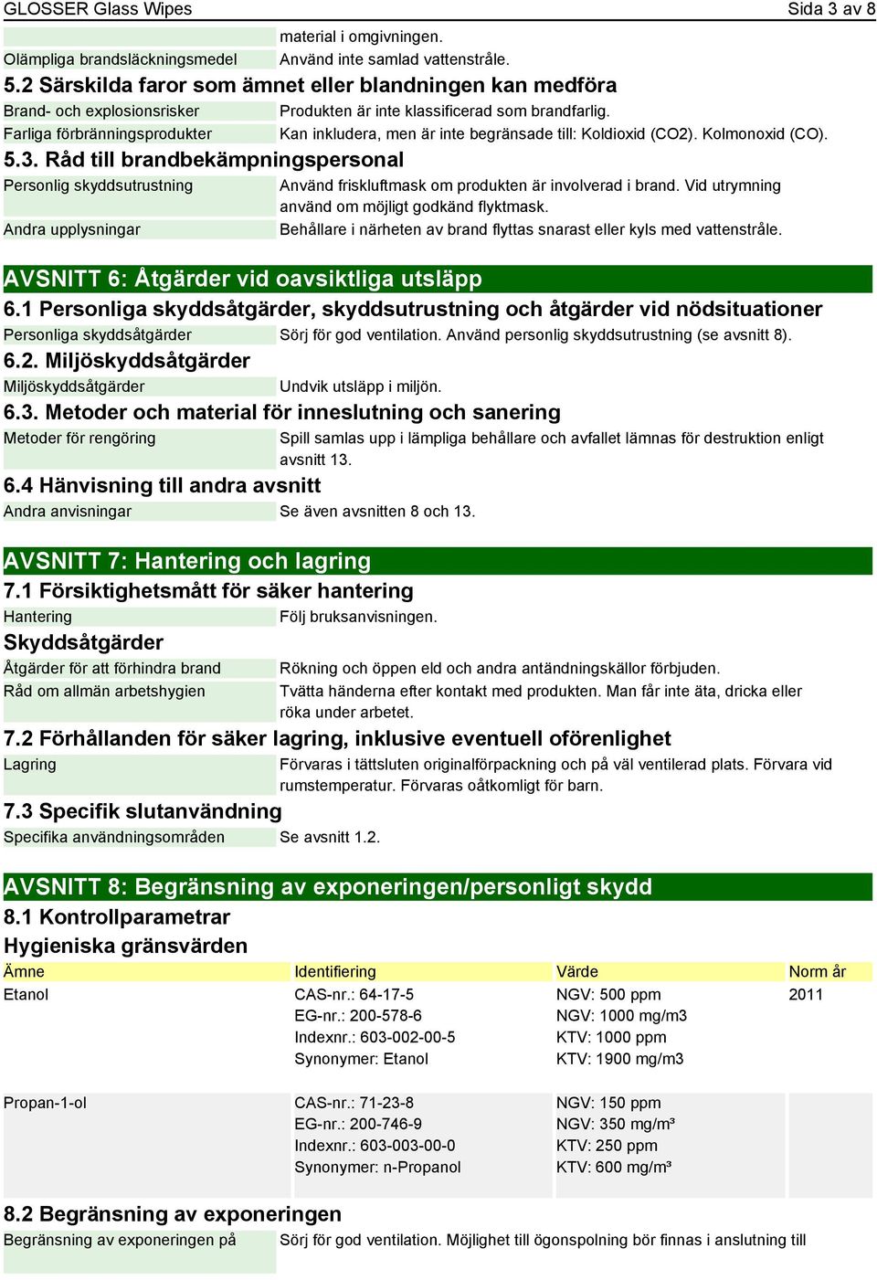 Farliga förbränningsprodukter Kan inkludera, men är inte begränsade till: Koldioxid (CO2). Kolmonoxid (CO). 5.3.