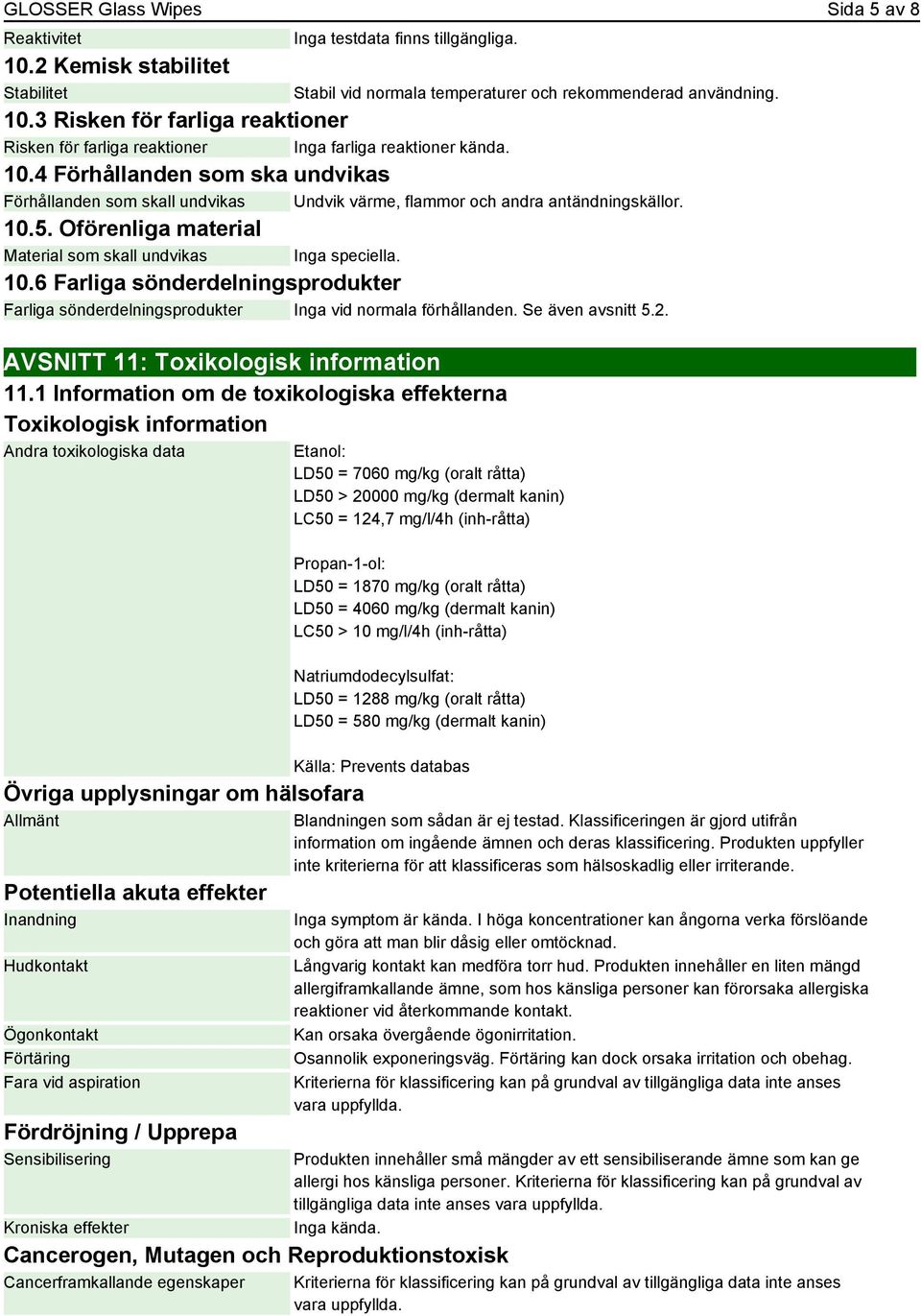 4 Förhållanden som ska undvikas Förhållanden som skall undvikas Undvik värme, flammor och andra antändningskällor. 10.