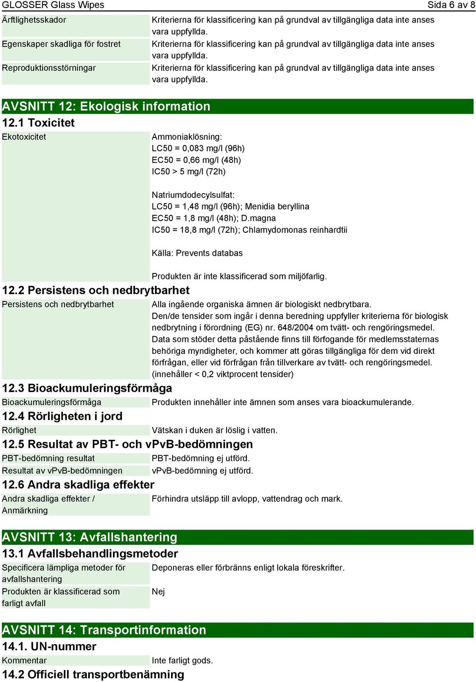 beryllina EC50 = 1,8 mg/l (48h); D.magna IC50 = 18,8 mg/l (72h); Chlamydomonas reinhardtii Källa: Prevents databas Produkten är inte klassificerad som miljöfarlig.