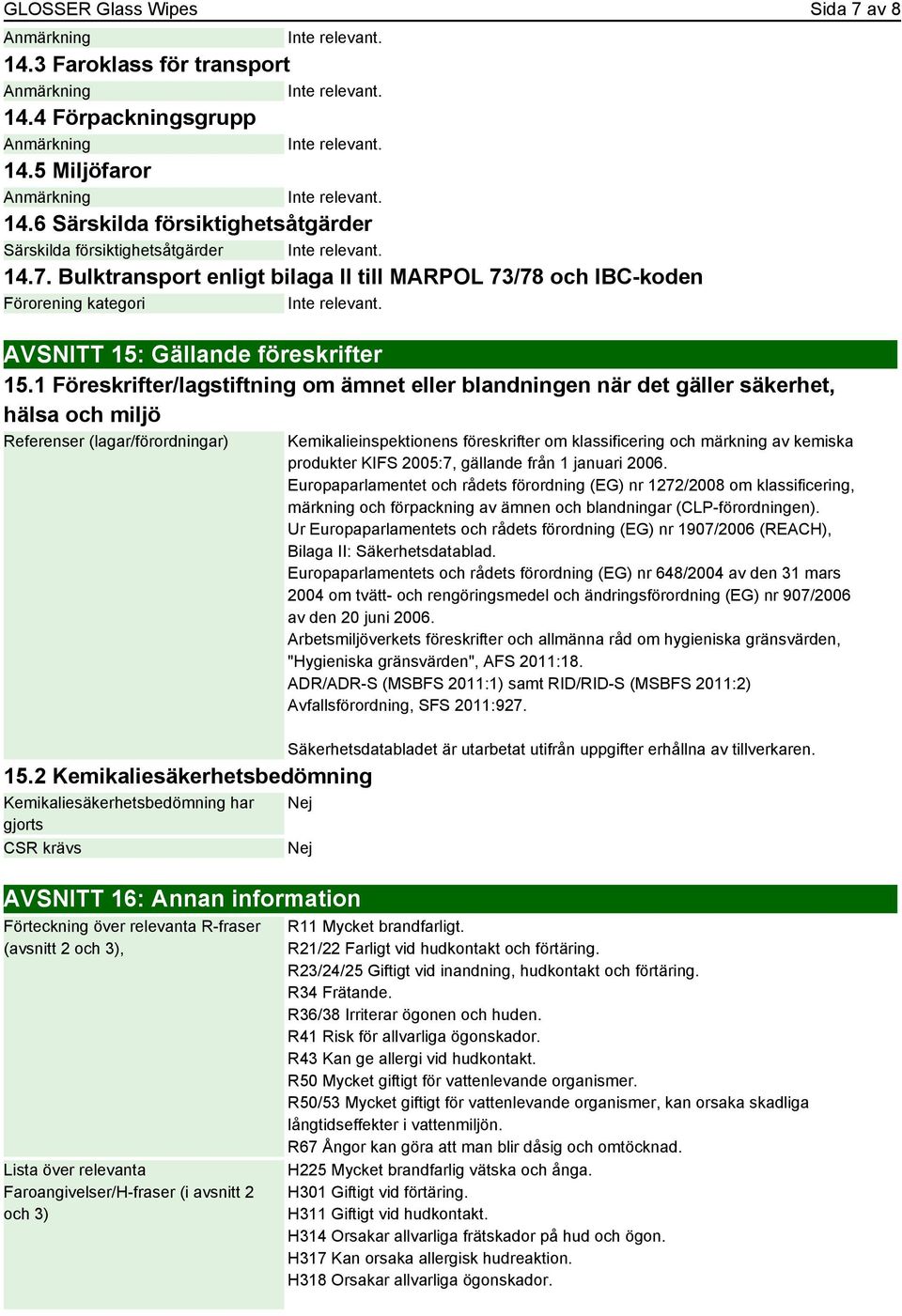 2 Kemikaliesäkerhetsbedömning Kemikaliesäkerhetsbedömning har gjorts CSR krävs Kemikalieinspektionens föreskrifter om klassificering och märkning av kemiska produkter KIFS 2005:7, gällande från 1