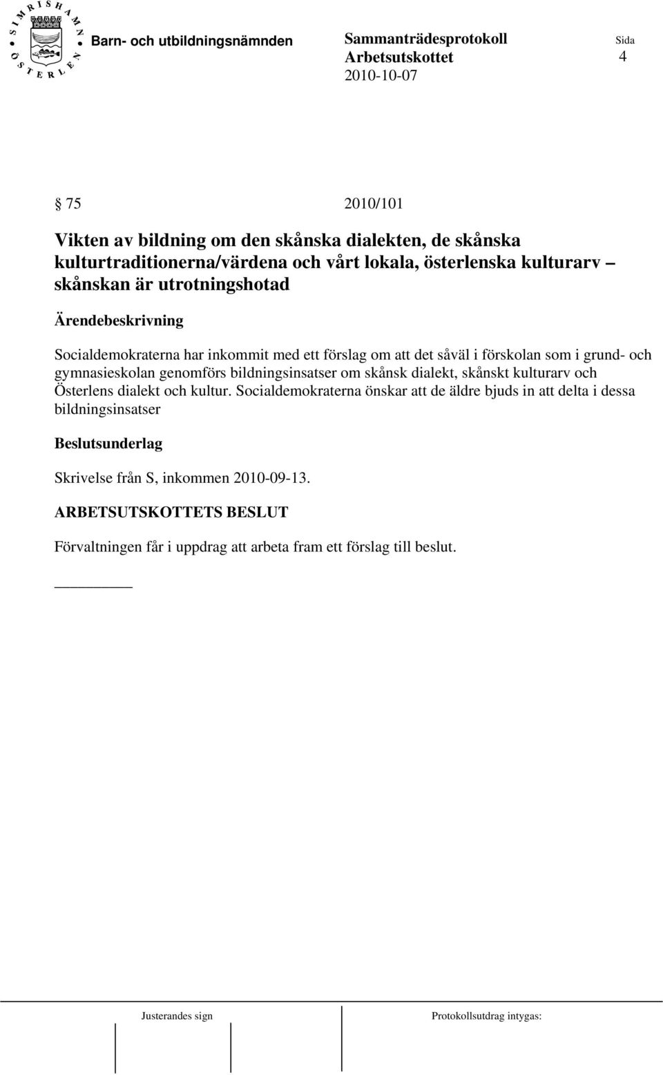 bildningsinsatser om skånsk dialekt, skånskt kulturarv och Österlens dialekt och kultur.