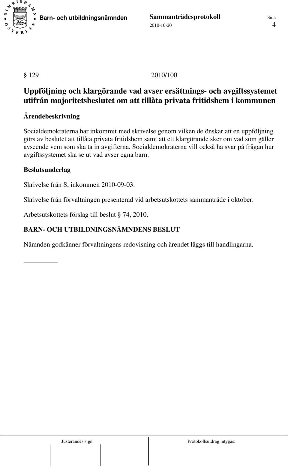 Socialdemokraterna vill också ha svar på frågan hur avgiftssystemet ska se ut vad avser egna barn. Beslutsunderlag Skrivelse från S, inkommen 2010-09-03.