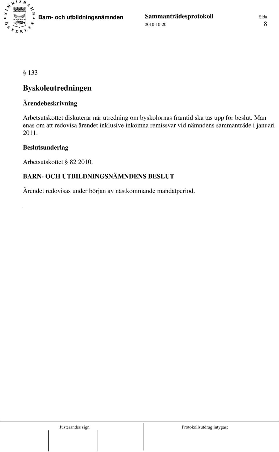 Man enas om att redovisa ärendet inklusive inkomna remissvar vid nämndens sammanträde i