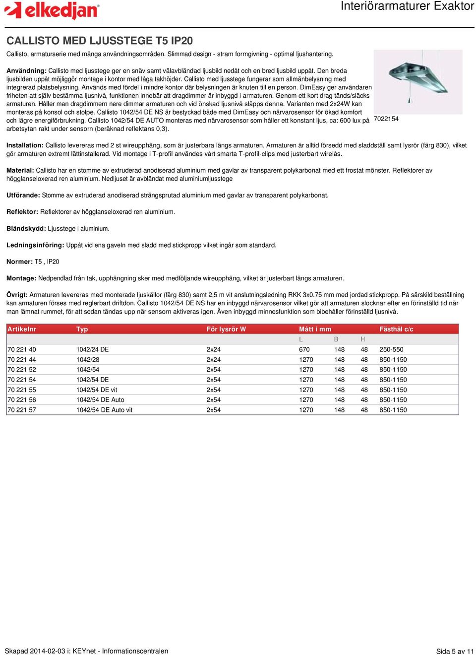 Callisto med ljusstege fungerar som allmänbelysning med integrerad platsbelysning. Används med fördel i mindre kontor där belysningen är knuten till en person.