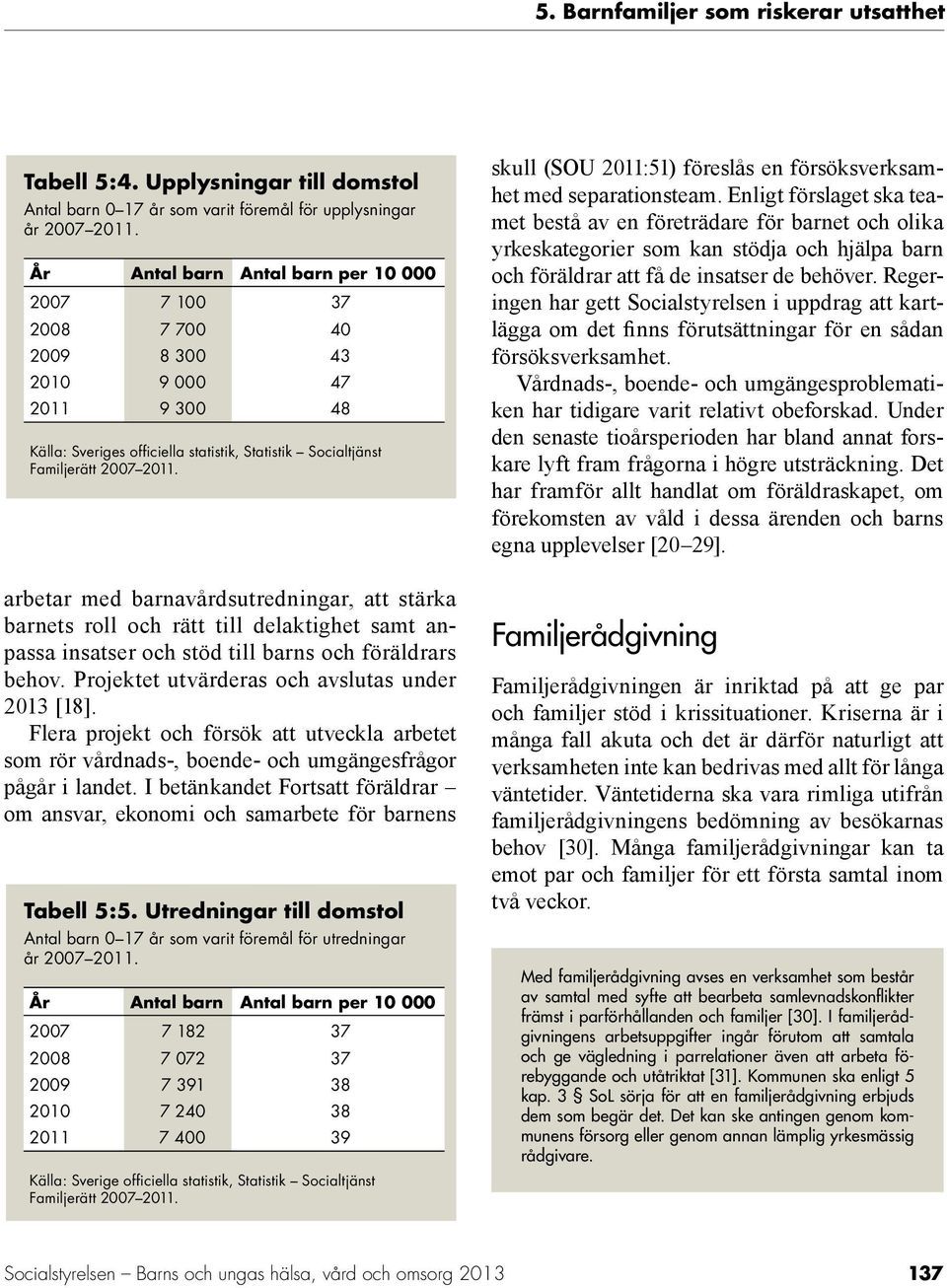 arbetar med barnavårdsutredningar, att stärka barnets roll och rätt till delaktighet samt anpassa insatser och stöd till barns och föräldrars behov. Projektet utvärderas och avslutas under 2013 [18].