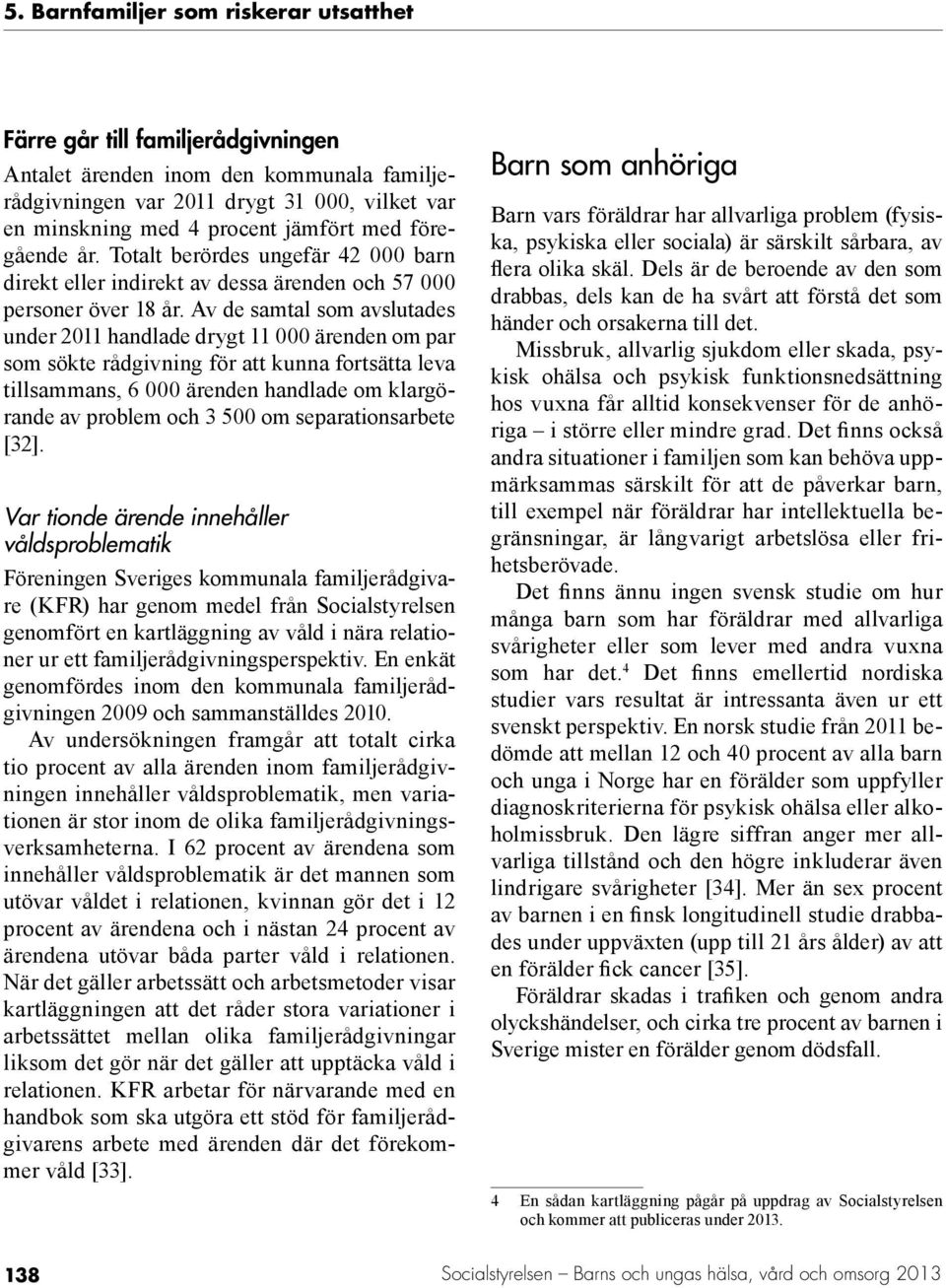 Av de samtal som avslutades under 2011 handlade drygt 11 000 ärenden om par som sökte rådgivning för att kunna fortsätta leva tillsammans, 6 000 ärenden handlade om klargörande av problem och 3 500