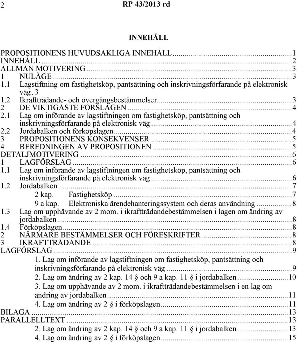 ..4 2.2 Jordabalken och förköpslagen...4 3 PROPOSITIONENS KONSEKVENSER...5 4 BEREDNINGEN AV PROPOSITIONEN...5 DETALJMOTIVERING...6 1 