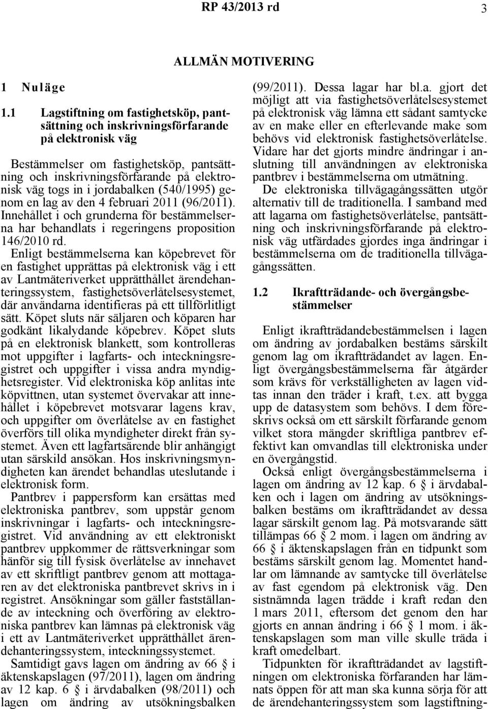 jordabalken (540/1995) genom en lag av den 4 februari 2011 (96/2011). Innehållet i och grunderna för bestämmelserna har behandlats i regeringens proposition 146/2010 rd.