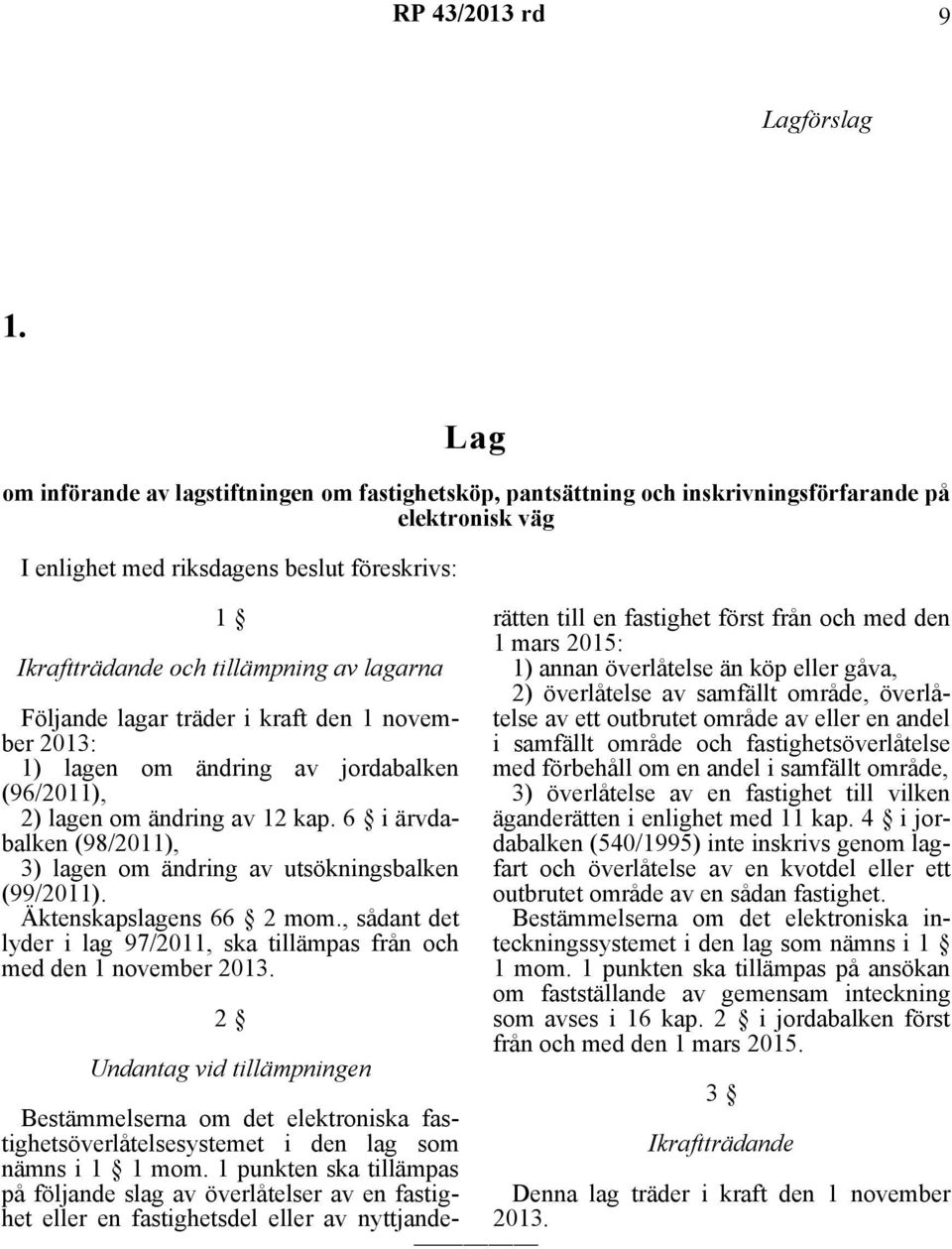 lagarna Följande lagar träder i kraft den 1 november 2013: 1) lagen om ändring av jordabalken (96/2011), 2) lagen om ändring av 12 kap.