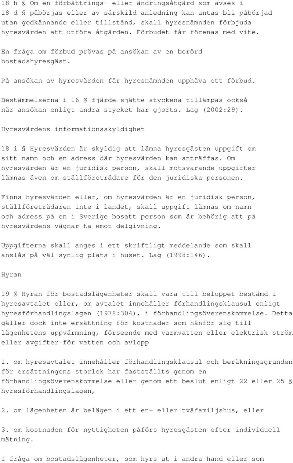 Bestämmelserna i 16 fjärde-sjätte styckena tillämpas också när ansökan enligt andra stycket har gjorts. Lag (2002:29).