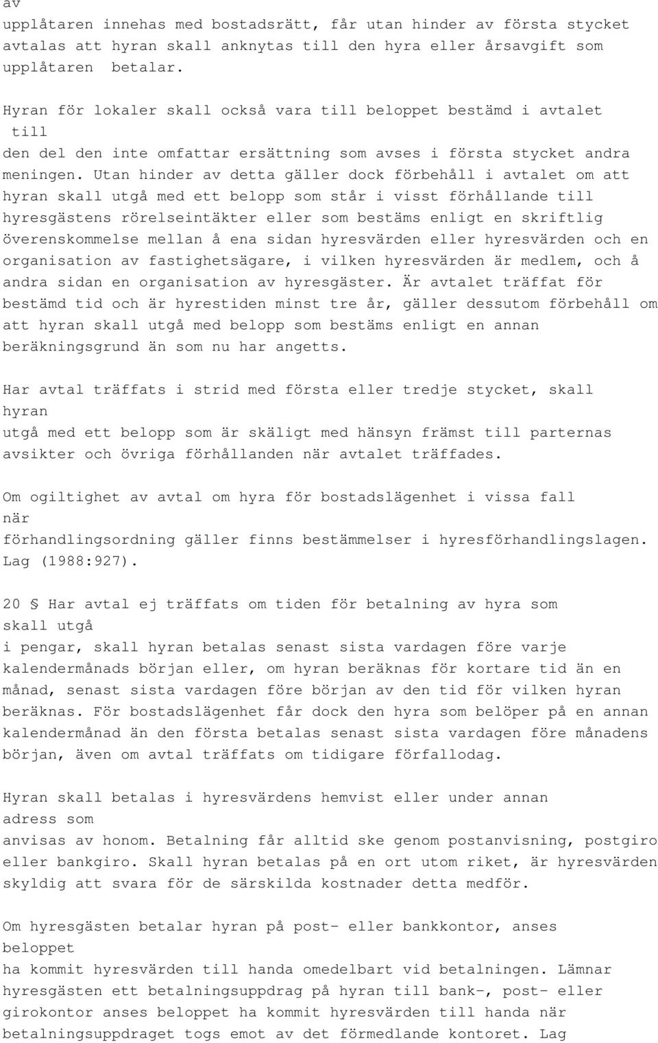 Utan hinder av detta gäller dock förbehåll i avtalet om att hyran skall utgå med ett belopp som står i visst förhållande till hyresgästens rörelseintäkter eller som bestäms enligt en skriftlig