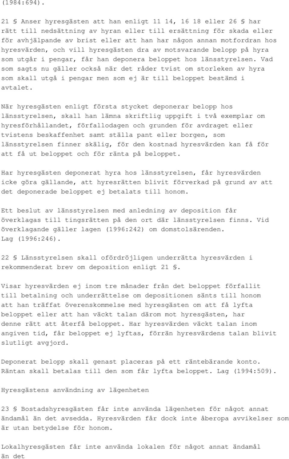 hos hyresvärden, och vill hyresgästen dra av motsvarande belopp på hyra som utgår i pengar, får han deponera beloppet hos länsstyrelsen.