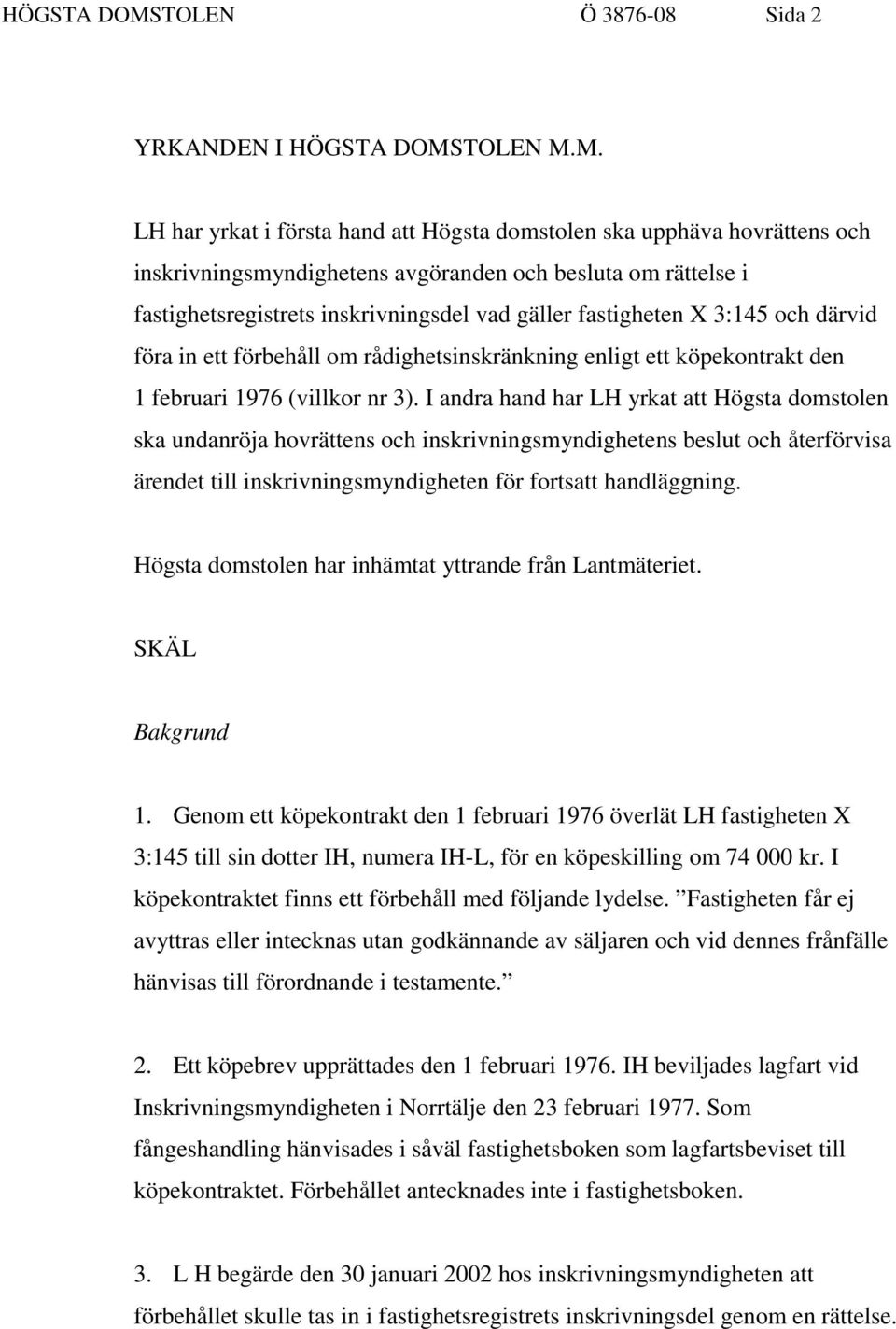 M. LH har yrkat i första hand att Högsta domstolen ska upphäva hovrättens och inskrivningsmyndighetens avgöranden och besluta om rättelse i fastighetsregistrets inskrivningsdel vad gäller fastigheten