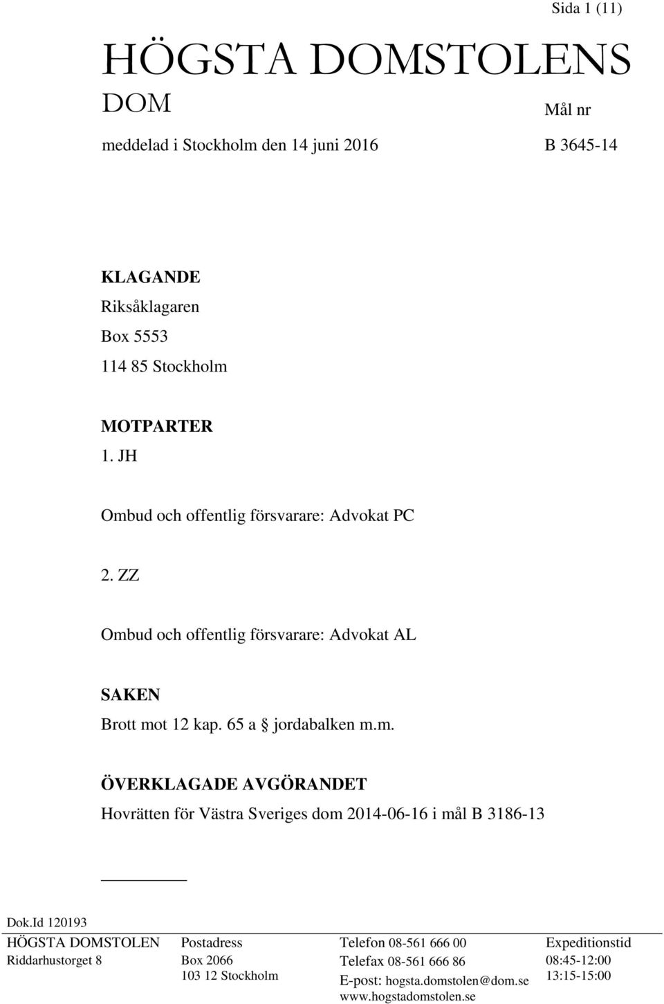 Id 120193 HÖGSTA DOMSTOLEN Postadress Telefon 08-561 666 00 Expeditionstid Riddarhustorget 8 Box 2066 Telefax 08-561 666 86 08:45-12:00 103 12