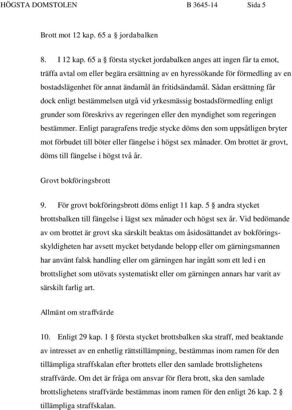 Sådan ersättning får dock enligt bestämmelsen utgå vid yrkesmässig bostadsförmedling enligt grunder som föreskrivs av regeringen eller den myndighet som regeringen bestämmer.