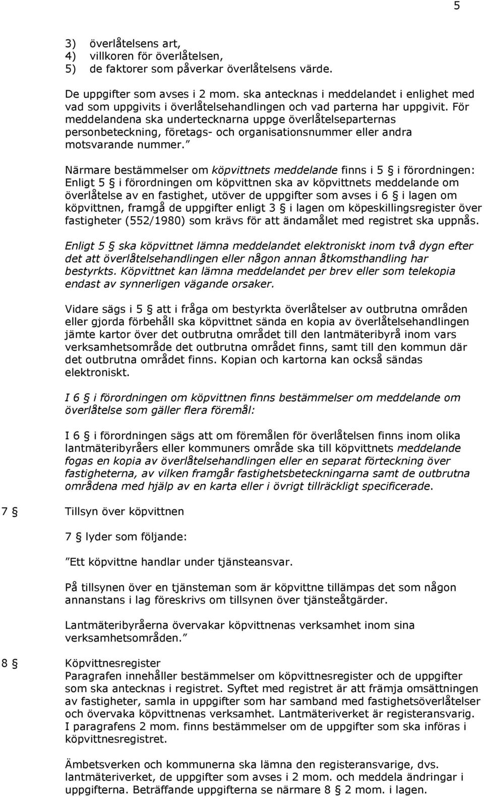 För meddelandena ska undertecknarna uppge överlåtelseparternas personbeteckning, företags- och organisationsnummer eller andra motsvarande nummer.