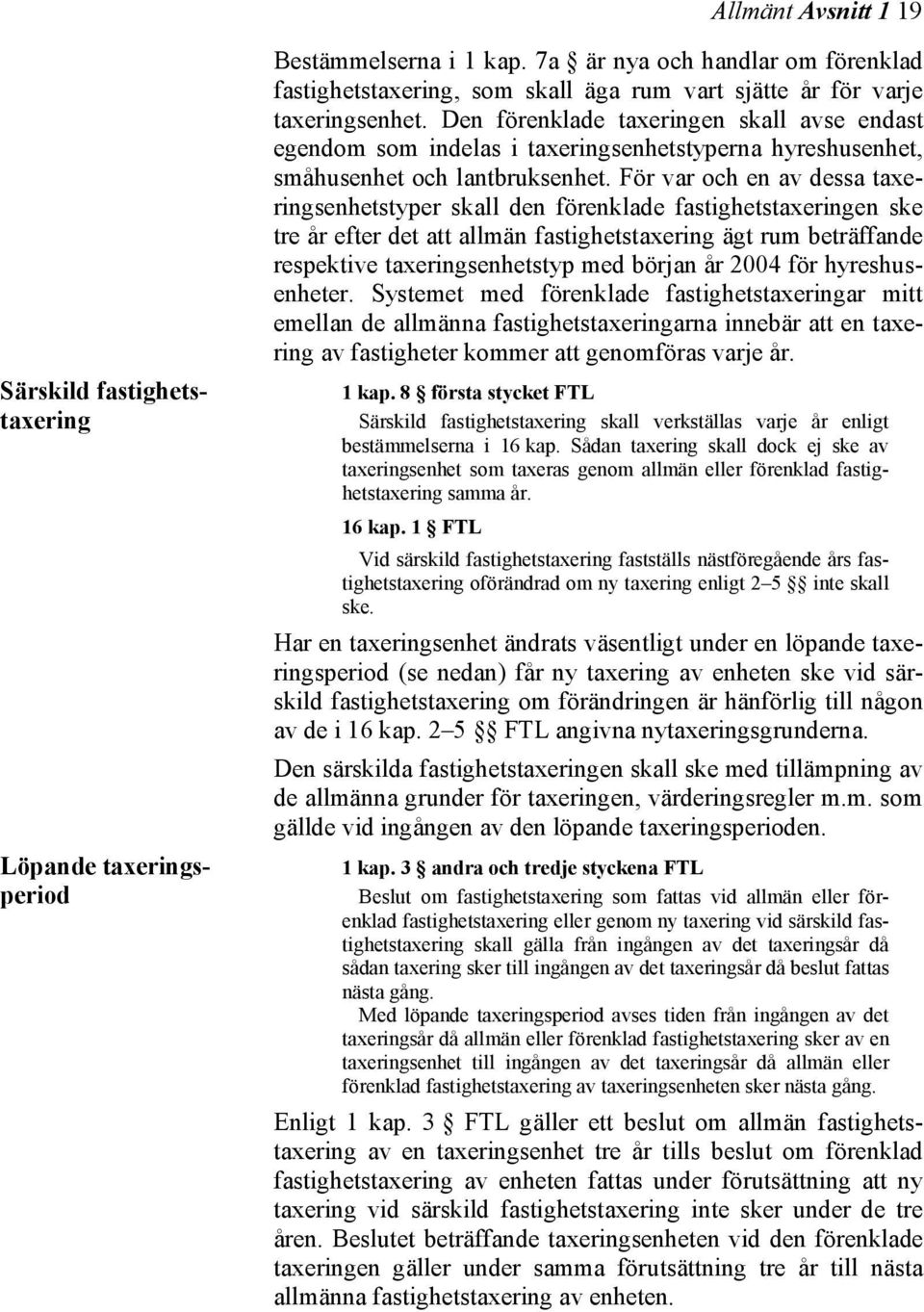 Den förenklade taxeringen skall avse endast egendom som indelas i taxeringsenhetstyperna hyreshusenhet, småhusenhet och lantbruksenhet.