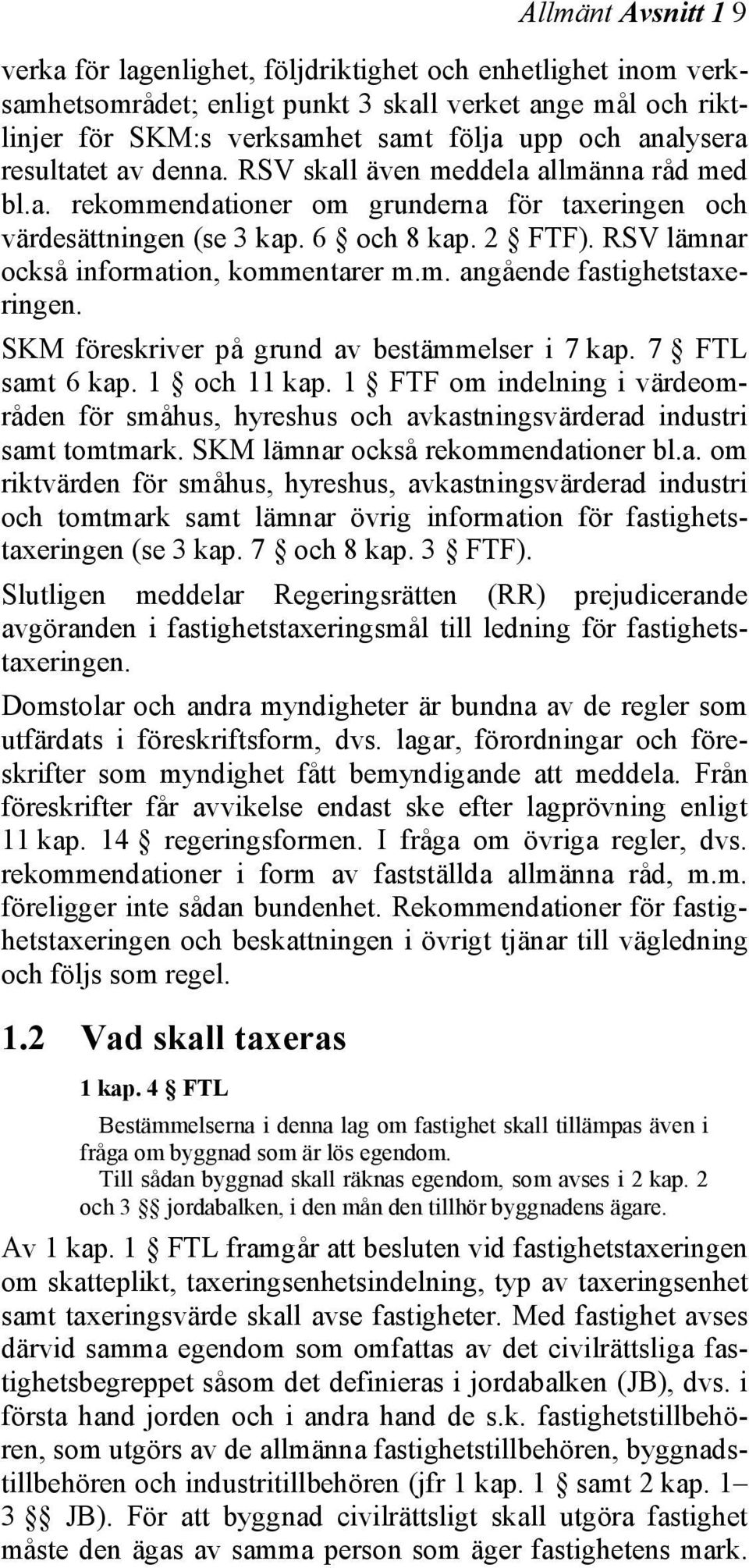 RSV lämnar också information, kommentarer m.m. angående fastighetstaxeringen. SKM föreskriver på grund av bestämmelser i 7 kap. 7 FTL samt 6 kap. 1 och 11 kap.